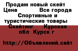 Продам новый скейт › Цена ­ 2 000 - Все города Спортивные и туристические товары » Скейтинг   . Курская обл.,Курск г.